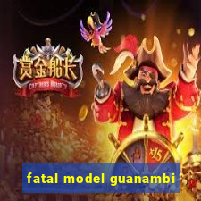 fatal model guanambi